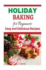 Holiday Baking Cookbook for Beginners: Easy and Delicious Recipes