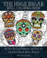 The HUGE Sugar Skull Coloring Book: 40 Dia De Los Muertos and Day of the Dead Sugar Skull Designs