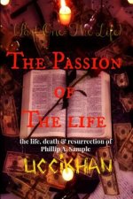 The Passion of The Life (Pt. 1: The Life): the life, death & resurrection of Phillip A. Sample