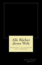 Alle Bücher dieser Welt: Gedruckt in schwarz auf schwarz