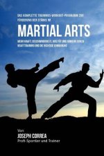 Das komplette Trainings-Workout-Programm zur Forderung der Starke im Martial Arts: Mehr Kraft, Geschwindigkeit, Agilitat und Abwehr durch Krafttrainin