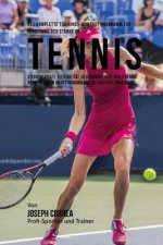 Das komplette Trainings-Workout-Programm zur Forderung der Starke im Tennis: Steigere Kraft, Flexibilitat, Geschwindigkeit, Agilitat und Abwehr durch