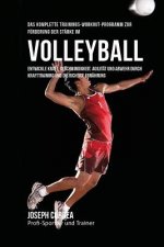 Das komplette Trainings-Workout-Programm zur Forderung der Starke im Volleyball: Entwickle Kraft, Geschwindigkeit, Agilitat und Abwehr durch Krafttrai