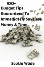 100+ Budget Tips Guaranteed To Immediately Save You Money & Time: Start Saving Money & Time Immediately