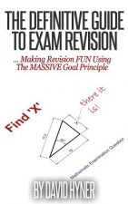 The Definitive Guide To Exam Revision: ... Making Revision FUN Using The MASSIVE Goal Principle