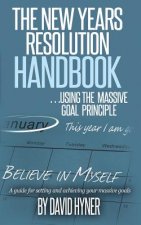 The New Years Resolution Handbook: ... using the massive goal principle. A guide for setting and achieving your massive goals