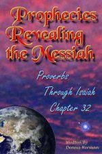 Prophecies Revealing the Messiah: Proverbs Through Isaiah Chapter 32
