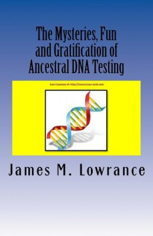 The Mysteries, Fun and Gratification of Ancestral DNA Testing: Who Are You?