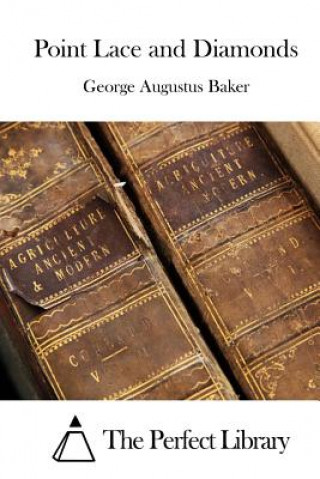 Point Lace and Diamonds (George Augustus Baker,The Perfect Library)(Miękka)