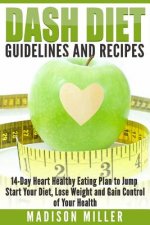 DASH Diet Guidelines and Recipes: 14-Day Heart Healthy Eating Plan to Jump Start Your Diet, Lose Weight and Gain Control of Your Health