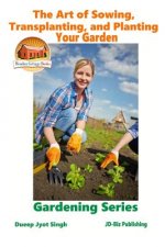 The Art of Sowing, Transplanting, and Planting Your Garden