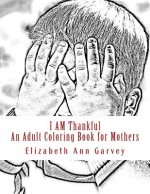 I Am Thankful: An Adult Coloring Book for Mothers