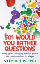 501 Would You Rather Questions: Funny, gross, challenging, awkward, painful and random questions for all ages
