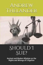 Should I Sue?: Ancient and Modern Wisdom on the Rights and Wrongs of Litigation