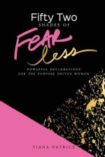 Fifty Two Shades Of Fearless: Powerful Declarations For The Purpose Driven Woman