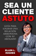 Sea Un Cliente Astuto: Guía para lograr una relación armoniosa con su abogado