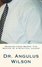Memoirs from Moses: The Making of A Spiritual Leader: Sermons By Dr. Wilson