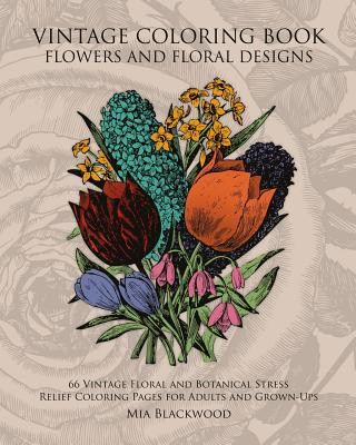 Vintage Coloring Book Flowers and Floral Designs: 66 Vintage Floral and Botanical Stress Relief Coloring Pages for Adults and Grown-Ups