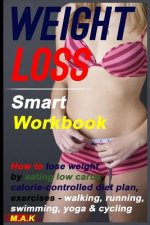 WEIGHT LOSS Smart Workbook: How to lose weight by eating low carbs, calorie-controlled diet plan, exercises - walking, running, swimming, yoga & c