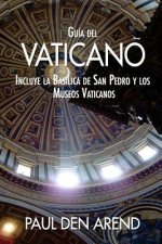 Guía del Vaticano: Incluye la Basílica de San Pedro y los Museos Vaticanos