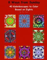 8 Ways from Sunday: 40 Kaleidoscopes to Color Based on Eights