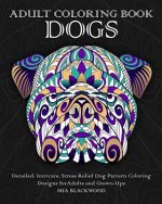 Adult Coloring Book Dogs: Detailed, Intricate, Stress Relief Dog Pattern Coloring Designs for Adults and Grown-Ups