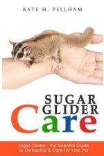 Sugar Gliders: The Essential Guide to Ownership & Care for Your Pet