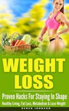 Weight Loss: Proven Hacks For Staying In Shape - Healthy Living, Fat Loss, Metabolism & Lose Weight