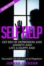 Self Help: Get Rid of Depression & Anxiety and Live a Happy & Successful Life full of Love & Happiness