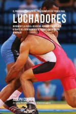 El Programa Completo de Entrenamiento de Fuerza para Luchadores: Incremente la fuerza, velocidad, agilidad, y resistencia, a traves del entrenamiento