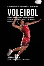 El Programa Completo de Entrenamiento de Fuerza para Voleibol: Desarrolle fuerza, velocidad, agilidad, y resistencia, a traves del entrenamiento de fu