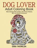 Dog Lover: Adult Coloring Book: Best Coloring Gifts for Mom, Dad, Friend, Women, Men and Adults Everywhere: Beautiful Dogs Stress