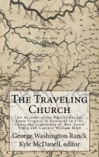The Traveling Church: An Account of the Baptist Exodus From Virginia to Kentucky in 1781 Under the Leadership of Rev. Lewis Craig and Captai