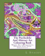 The Psychedelic And Abstract Art Colouring Book: Weird But Wonderful Designs For Your Creativity