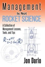Management Is Not Rocket Science: A Collection of Management Lessons, Tools, and Tips