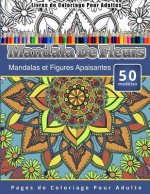Livres de Coloriage Pour Adultes Mandala De Fleurs: Mandalas et Figures Apaisantes Pages de Coloriage Pour Adulte