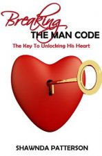 Breaking The Man Code: The Key To Unlocking His Heart