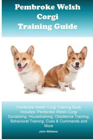 Pembroke Welsh Corgi Training Guide. Pembroke Welsh Corgi Training Book Includes: Pembroke Welsh Corgi Socializing, Housetraining, Obedience Training,