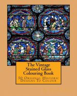 The Vintage Stained Glass Colouring Book: 50 Original Historic Designs To Colour