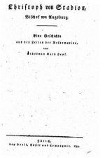 Christoph von Stadion, Bischof von Augsburg Eine Geschichte aus den Zeiten der Reformation