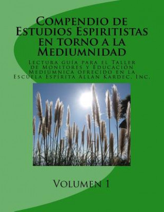 Compendio de Estudios Espiritistas en torno a la Mediumnidad- Volumen 1: Lectura guía para el Taller de Monitores y Educación Mediúmnica en la Escuela