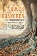 Roots and Branches: A Story of Survival in Budapest during 1944 - 45