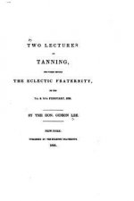 Two lectures on tanning, delivered before the Eclectic fraternity, on the 7th and 14th February, 1838