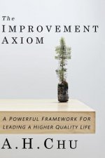 The Improvement Axiom: A Powerful Framework For Leading A Higher Quality Life