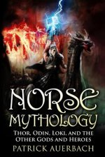Norse Mythology: Thor, Odin, Loki, and the Other Gods and Heroes