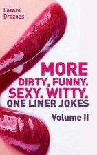 More! Dirty, Funny. Sexy. Witty. One liner jokes: The Second Volume with the best dirty one liners to practice oral sex at home or at the office.