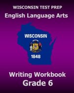 WISCONSIN TEST PREP English Language Arts Writing Workbook Grade 6