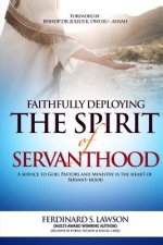 Faithfully Deploying the Spirit of Servanthood: A Service to God, Pastors and Ministry is the Heart of Servanthood