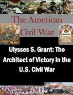 Ulysses S. Grant: The Architect of Victory in the U.S. Civil War