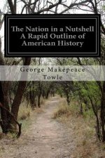 The Nation in a Nutshell A Rapid Outline of American History